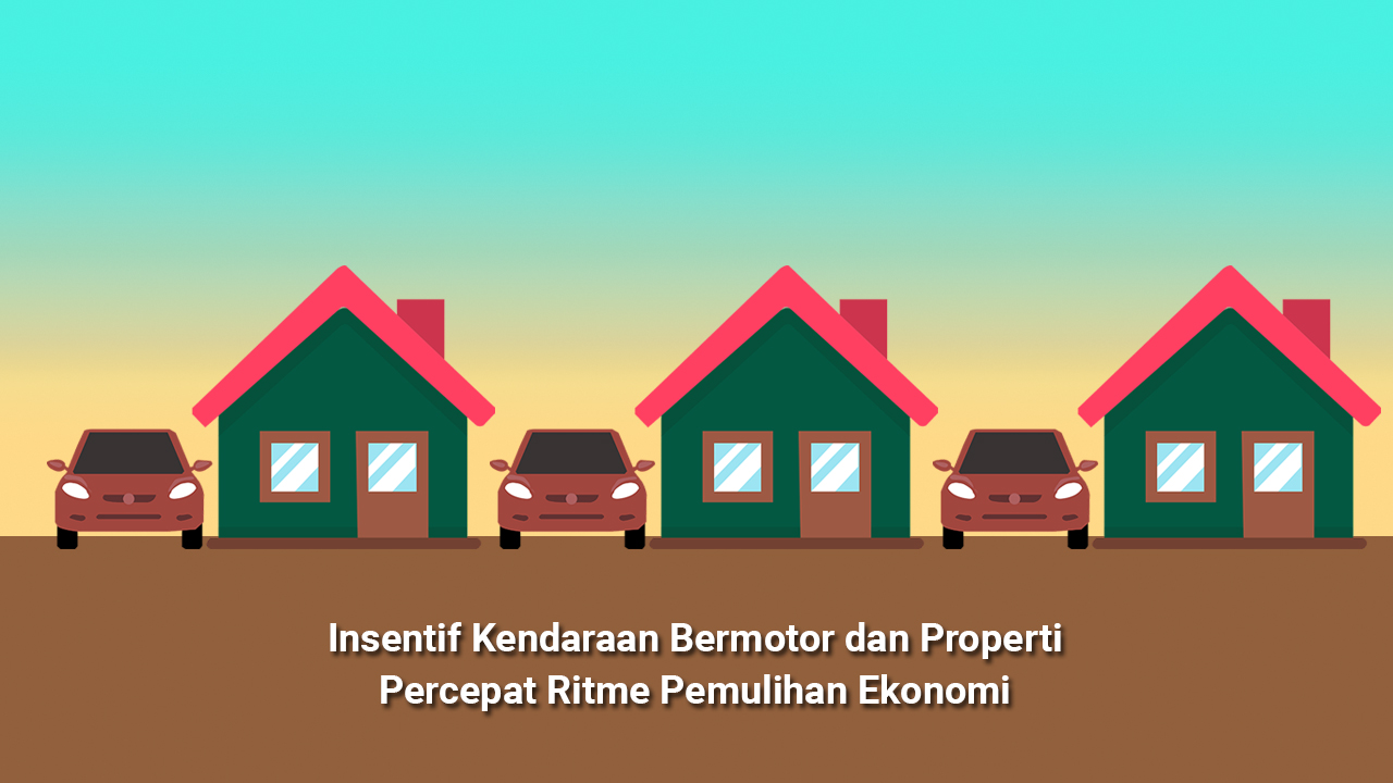 Insentif Kendaraan Bermotor dan Properti Percepat Ritme Pemulihan Ekonomi
